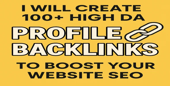 I Will Create 100+ High DA Profile Backlinks to Boost Your Website SEO